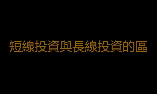 短線投資與長線投資的區別