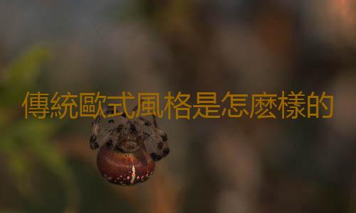 傳統歐式風格是怎麽樣的？