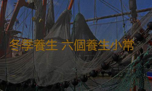 冬季養生 六個養生小常識伴你健康過冬