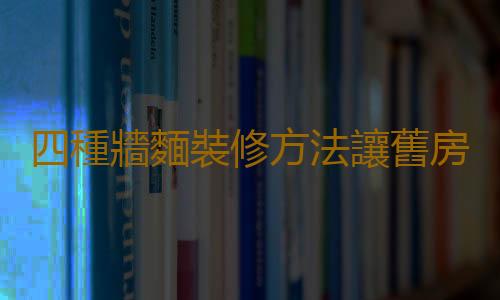 四種牆麵裝修方法讓舊房換新顏