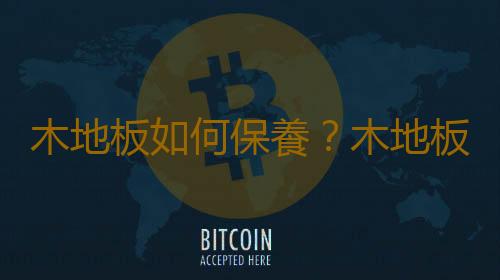 木地板如何保養？木地板的保養方法
