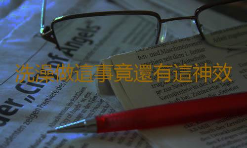 洗澡做這事竟還有這神效