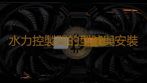 水力控製閥的型號與安裝
