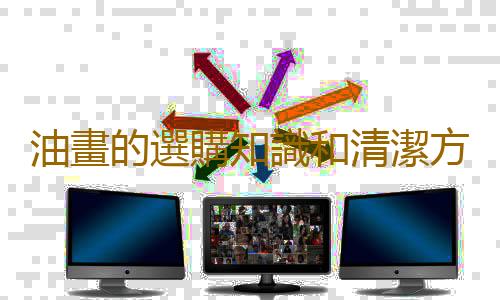 油畫的選購知識和清潔方法