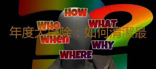 年度大掃除：如何清潔最好？
