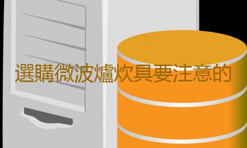 選購微波爐炊具要注意的事項