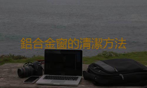 鋁合金窗的清潔方法